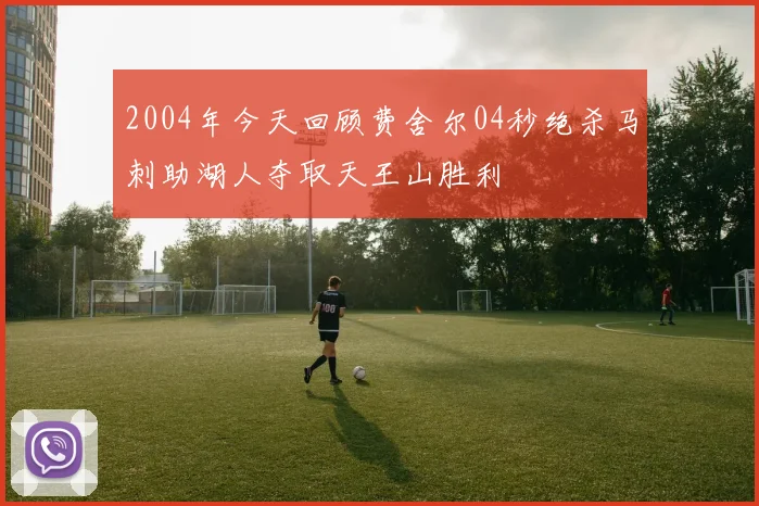 2004年今天回顾费舍尔04秒绝杀马刺助湖人夺取天王山胜利