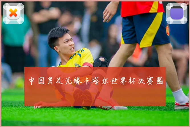 中国男足无缘卡塔尔世界杯决赛圈