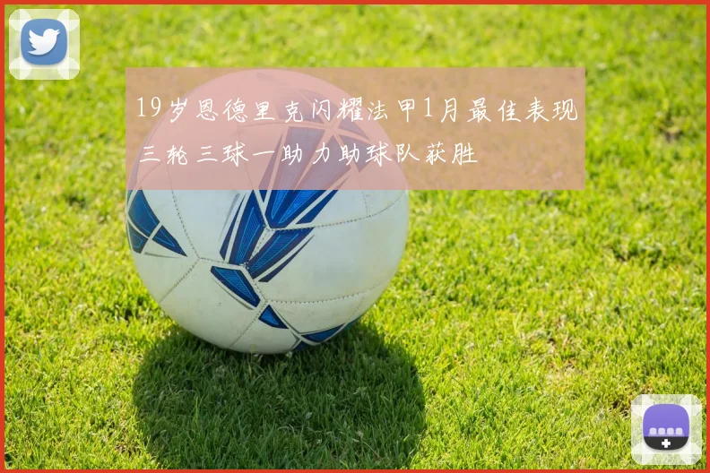 19岁恩德里克闪耀法甲1月最佳表现三轮三球一助力助球队获胜