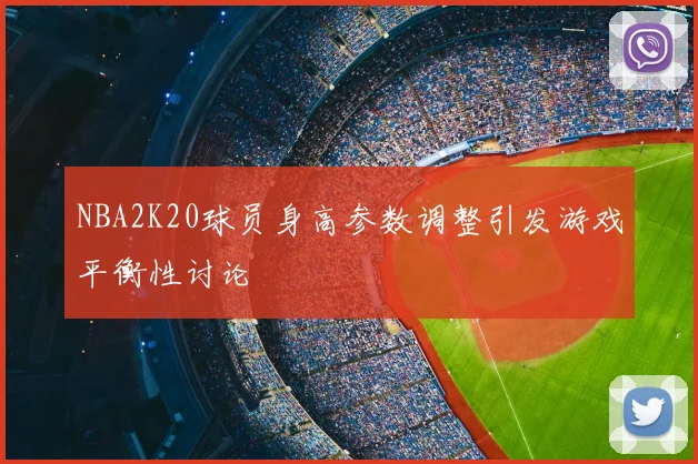 NBA2K20球员身高参数调整引发游戏平衡性讨论