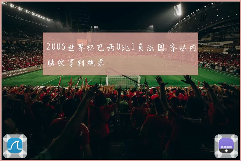 2006世界杯巴西0比1负法国 齐达内助攻亨利绝杀