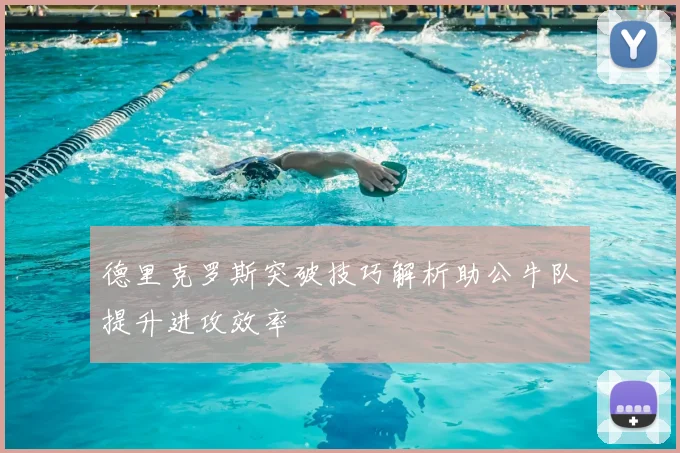 德里克罗斯突破技巧解析助公牛队提升进攻效率