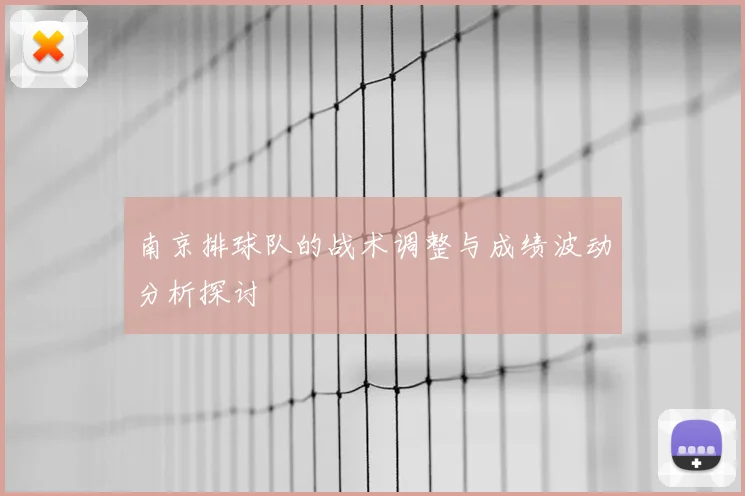 南京排球队的战术调整与成绩波动分析探讨