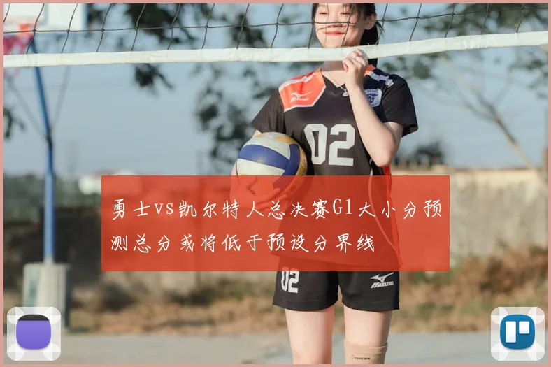 勇士vs凯尔特人总决赛G1大小分预测总分或将低于预设分界线