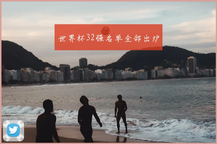 世界杯32强名单全部出炉