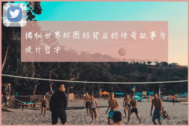 揭秘世界杯图标背后的传奇故事与设计哲学