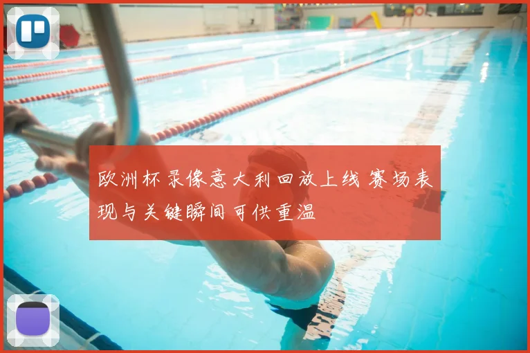 欧洲杯录像意大利回放上线 赛场表现与关键瞬间可供重温