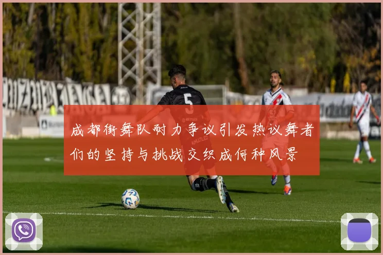 成都街舞队耐力争议引发热议舞者们的坚持与挑战交织成何种风景