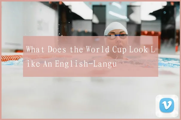 What Does the World Cup Look Like An English-Langu