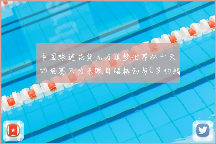 中国球迷花费九万追梦世界杯十天四场赛只为亲眼目睹梅西与C罗的精彩对决