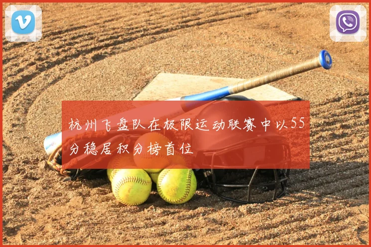 杭州飞盘队在极限运动联赛中以55分稳居积分榜首位